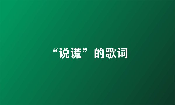 “说谎”的歌词