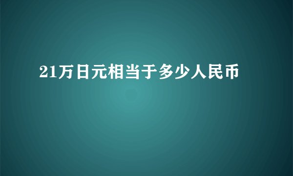 21万日元相当于多少人民币
