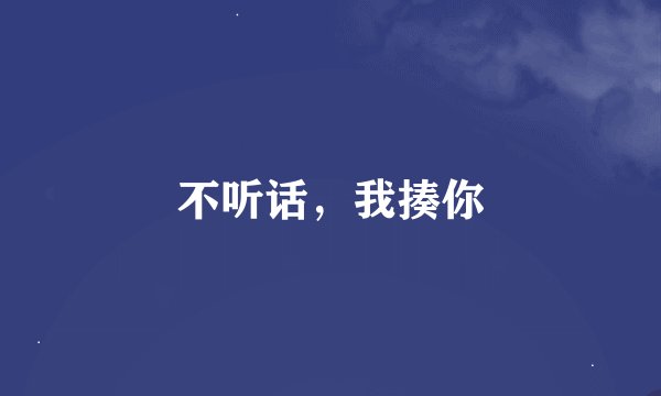 不听话，我揍你