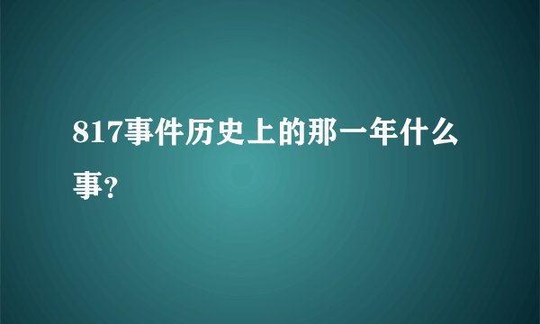 817事件历史上的那一年什么事？
