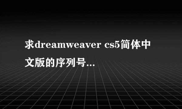 求dreamweaver cs5简体中文版的序列号，急用，谢谢