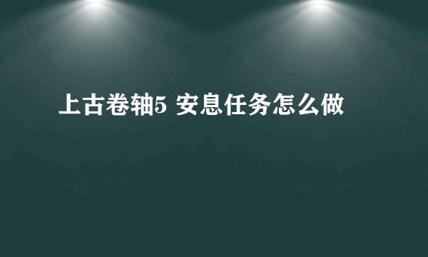 上古卷轴5 安息任务怎么做