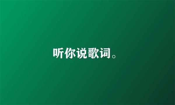听你说歌词。