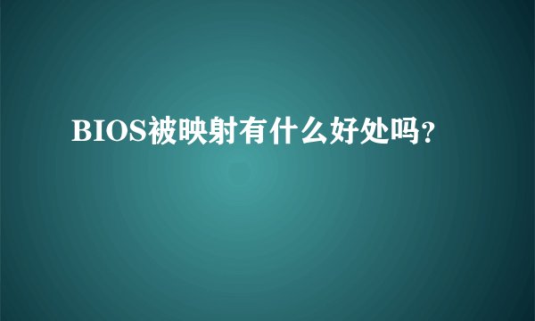 BIOS被映射有什么好处吗？
