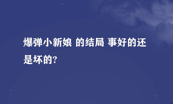 爆弹小新娘 的结局 事好的还是坏的?