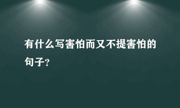 有什么写害怕而又不提害怕的句子？