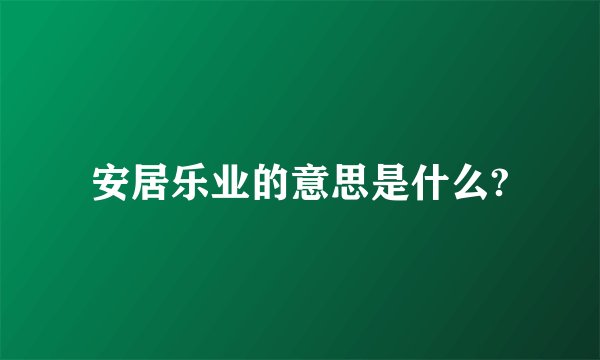 安居乐业的意思是什么?