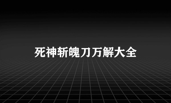 死神斩魄刀万解大全