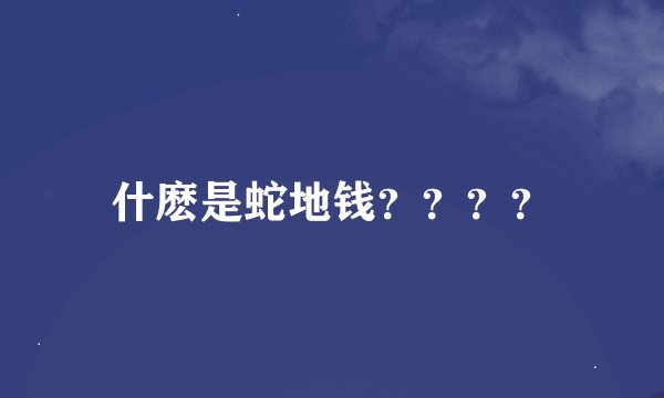 什麽是蛇地钱？？？？