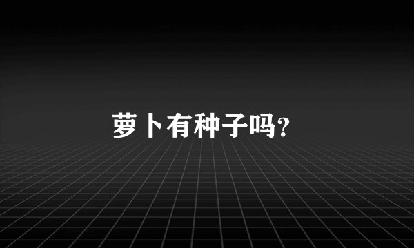 萝卜有种子吗？