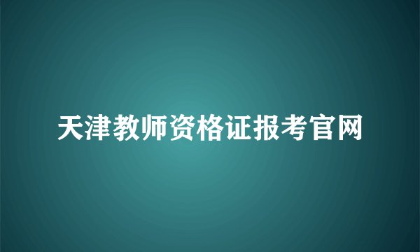 天津教师资格证报考官网