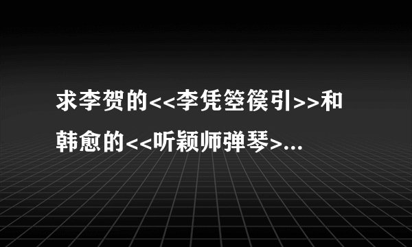 求李贺的<<李凭箜篌引>>和韩愈的<<听颖师弹琴>>的原文，句意和赏析手法