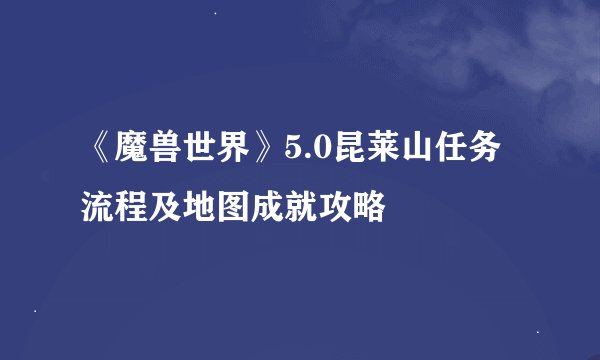 《魔兽世界》5.0昆莱山任务流程及地图成就攻略
