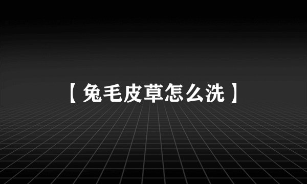 【兔毛皮草怎么洗】