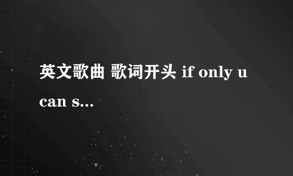 英文歌曲 歌词开头 if only u can see why did u leave me so ....?