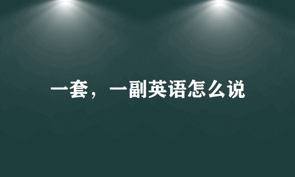 一套，一副英语怎么说