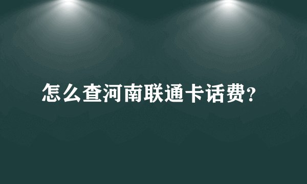 怎么查河南联通卡话费？