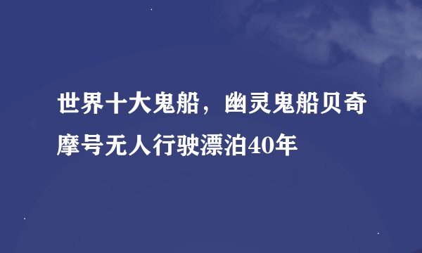 世界十大鬼船，幽灵鬼船贝奇摩号无人行驶漂泊40年