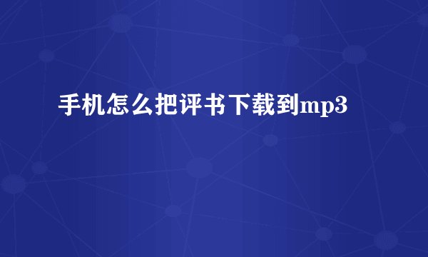 手机怎么把评书下载到mp3