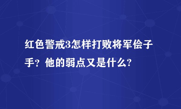 红色警戒3怎样打败将军侩子手？他的弱点又是什么?
