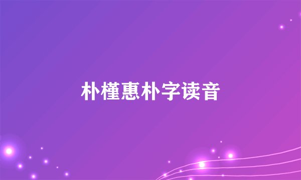 朴槿惠朴字读音