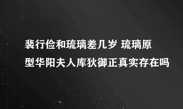 裴行俭和琉璃差几岁 琉璃原型华阳夫人库狄御正真实存在吗