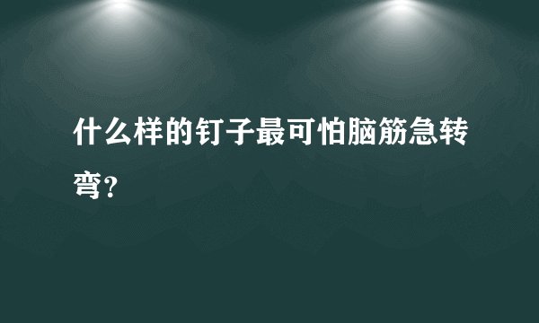 什么样的钉子最可怕脑筋急转弯？