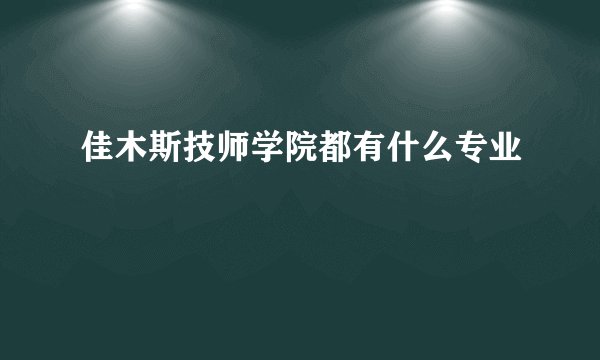 佳木斯技师学院都有什么专业