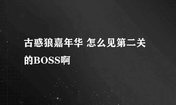 古惑狼嘉年华 怎么见第二关的BOSS啊