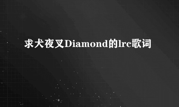 求犬夜叉Diamond的lrc歌词