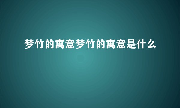 梦竹的寓意梦竹的寓意是什么