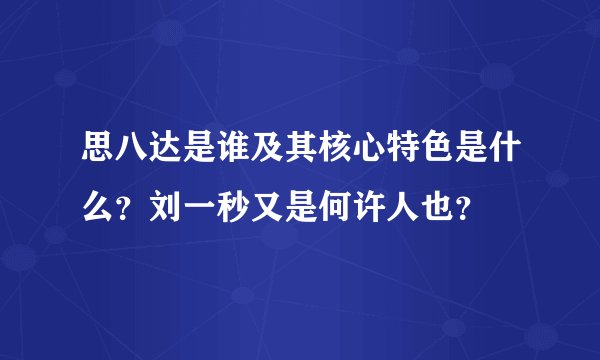 思八达是谁及其核心特色是什么？刘一秒又是何许人也？