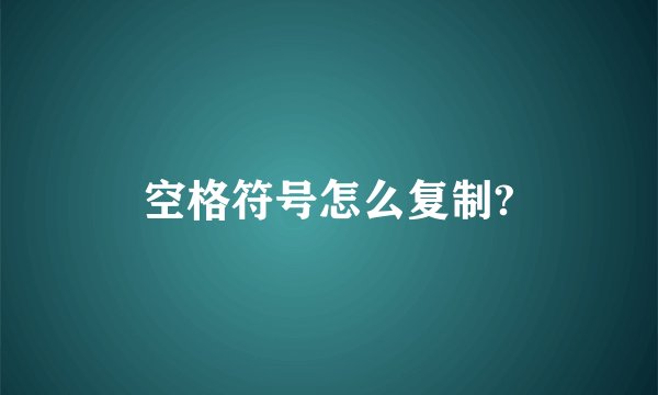 空格符号怎么复制?