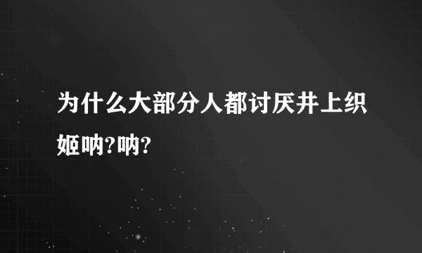 为什么大部分人都讨厌井上织姬呐?呐?