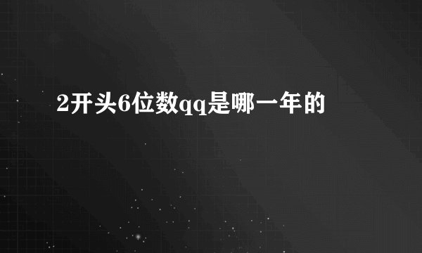 2开头6位数qq是哪一年的