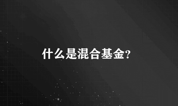 什么是混合基金？