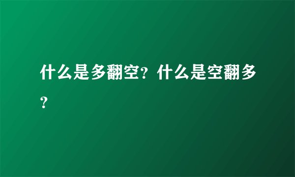 什么是多翻空？什么是空翻多？