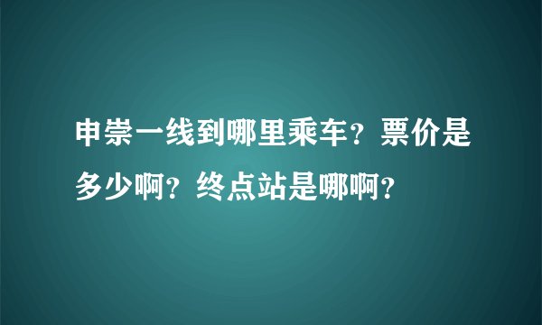 申崇一线到哪里乘车？票价是多少啊？终点站是哪啊？