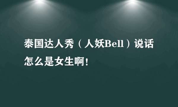 泰国达人秀（人妖Bell）说话怎么是女生啊！