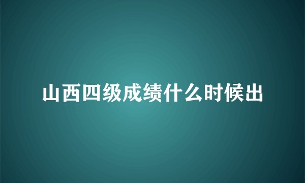 山西四级成绩什么时候出