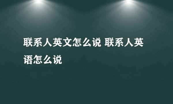 联系人英文怎么说 联系人英语怎么说