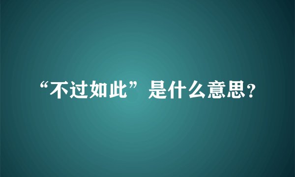 “不过如此”是什么意思？