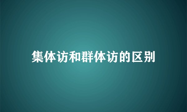 集体访和群体访的区别