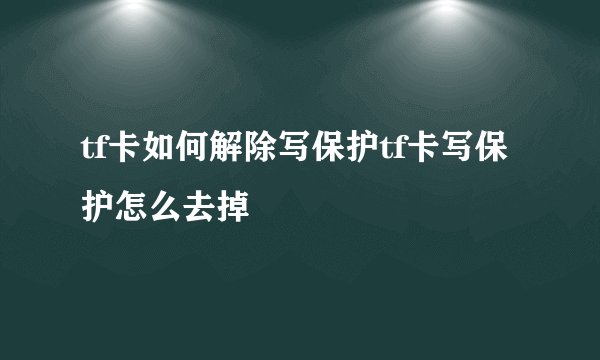 tf卡如何解除写保护tf卡写保护怎么去掉