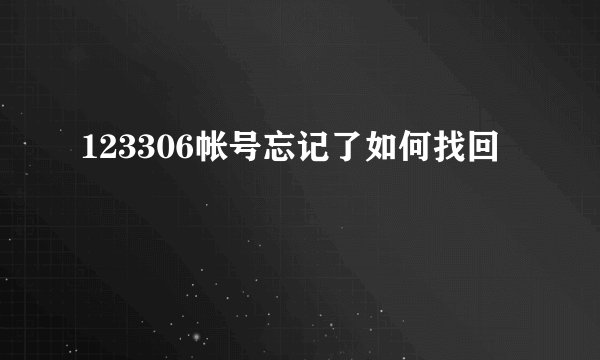 123306帐号忘记了如何找回