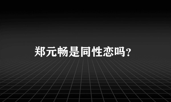 郑元畅是同性恋吗？