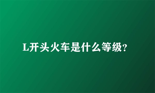 L开头火车是什么等级？