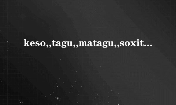 keso,,tagu,,matagu,,soxitei,,sode,,日文什么意思？