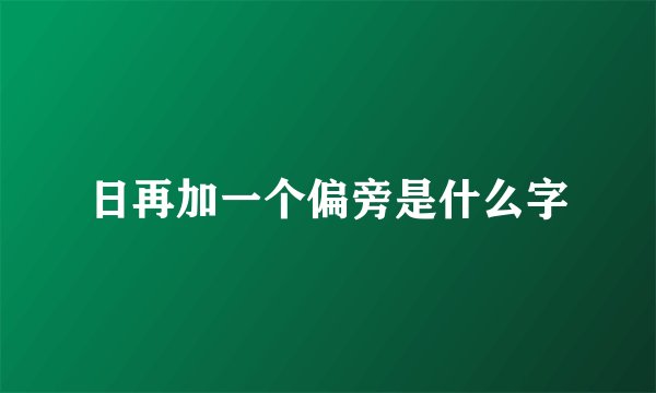 日再加一个偏旁是什么字