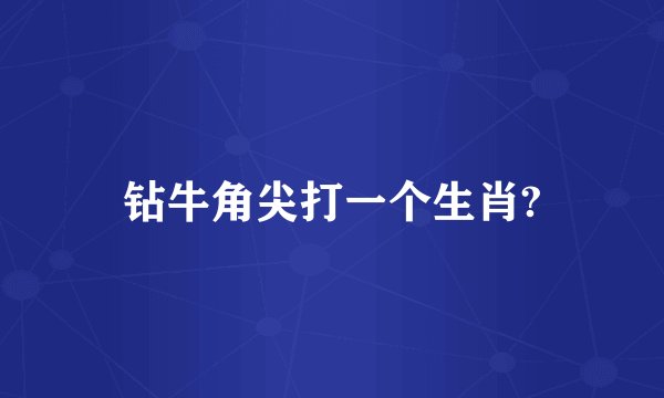 钻牛角尖打一个生肖?